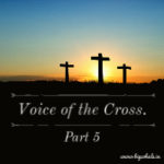 Voice of the Cross – Part 5