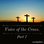 Voice of the Cross – Part 7